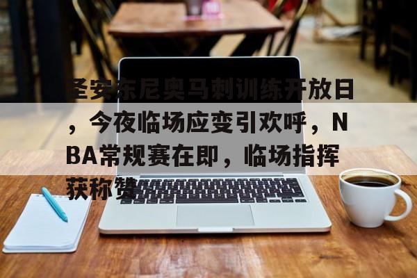 关于圣安东尼奥马刺训练开放日,今夜临场应变引欢呼,NBA常规赛在即,临场指挥获称赞的信息 关于圣安东尼奥马刺训练开放日,今夜临场应变引欢呼,NBA常规赛在即,临场指挥获称赞的信息